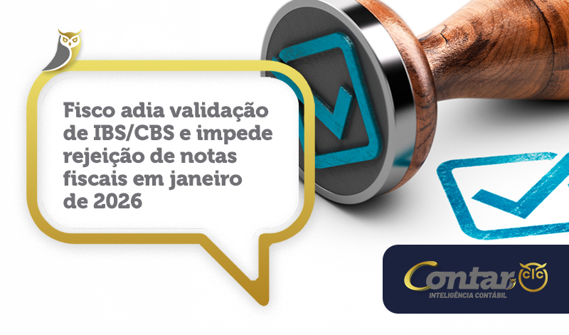 Fisco adia validação de IBS/CBS e impede rejeição de notas fiscais em janeiro de 2026