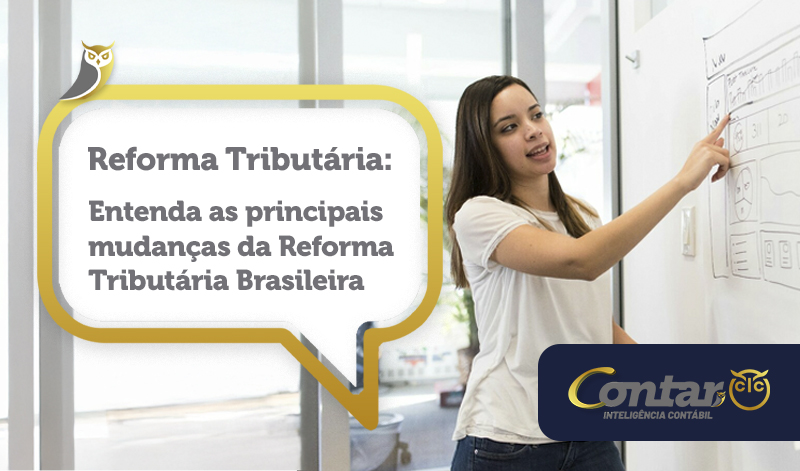 Reforma Tributária: Entenda as principais mudanças da Reforma Tributária Brasileira