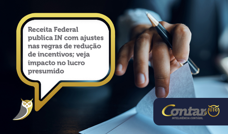 Receita Federal publica IN com ajustes nas regras de redução de incentivos; veja impacto no lucro presumido