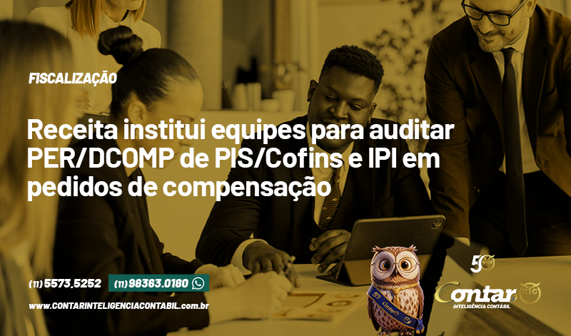 Receita institui equipes para auditar PER/DCOMP de PIS/Cofins e IPI em pedidos de compensação